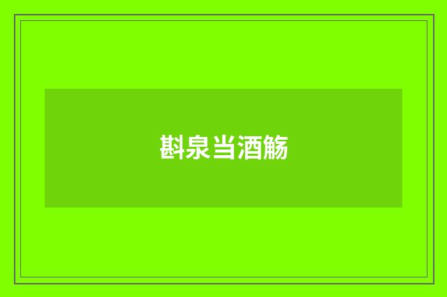 斟泉当酒觞