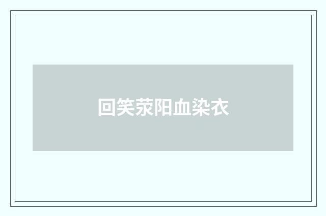 回笑荥阳血染衣