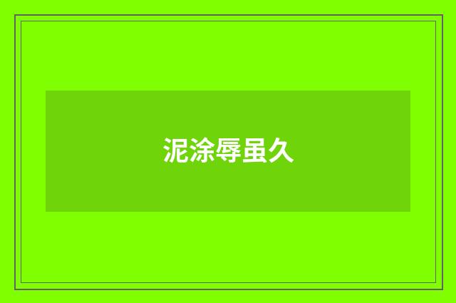 泥涂辱虽久
