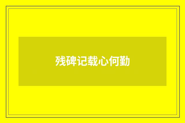 残碑记载心何勤