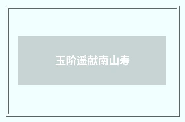 玉阶遥献南山寿