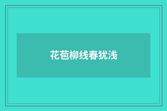 花苞柳线春犹浅