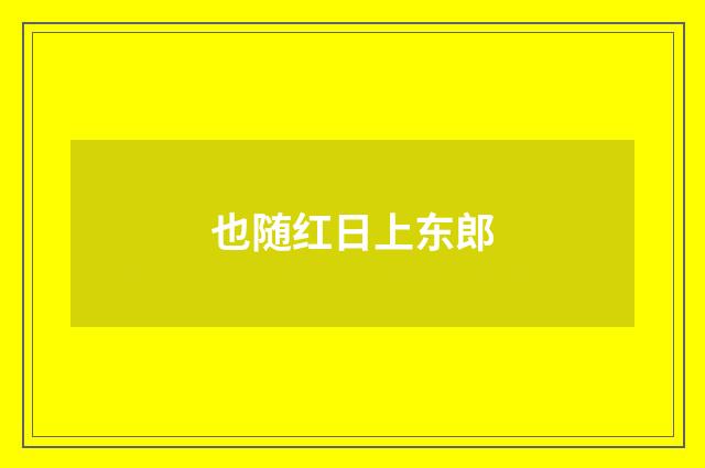 也随红日上东郎