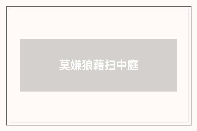 莫嫌狼藉扫中庭