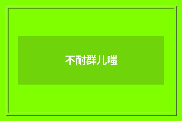 不耐群儿嗤