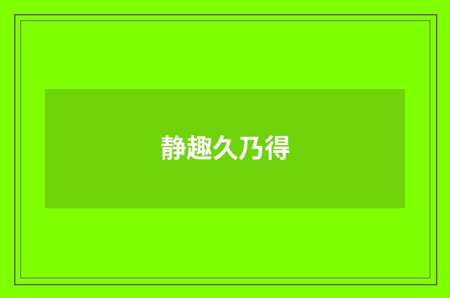 静趣久乃得
