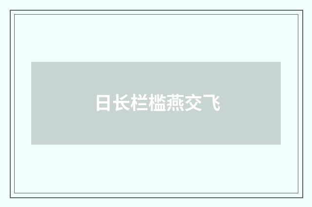 日长栏槛燕交飞