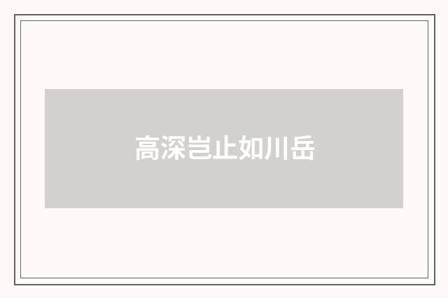 高深岂止如川岳