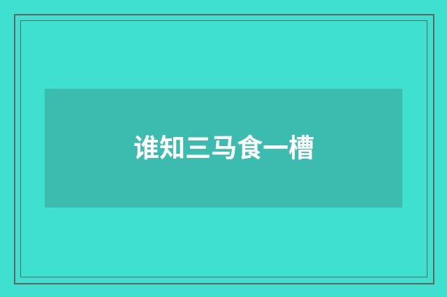 谁知三马食一槽