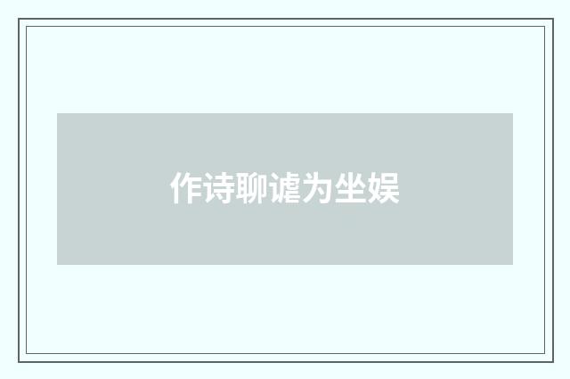 作诗聊谑为坐娱