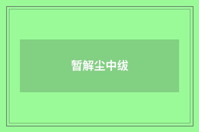 暂解尘中绂