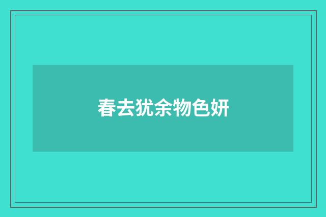 春去犹余物色妍