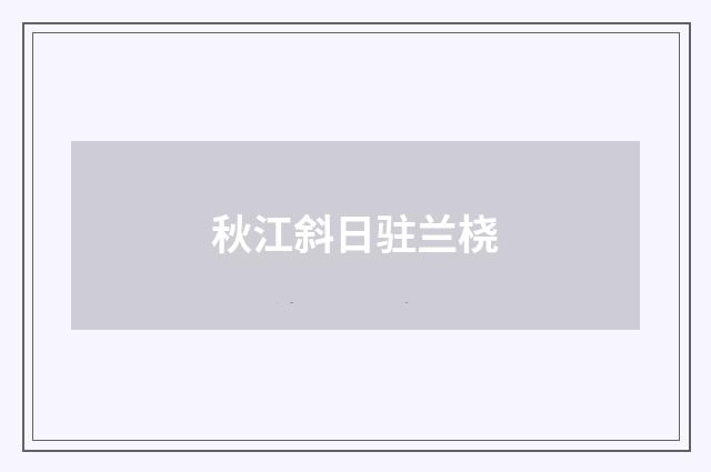 秋江斜日驻兰桡