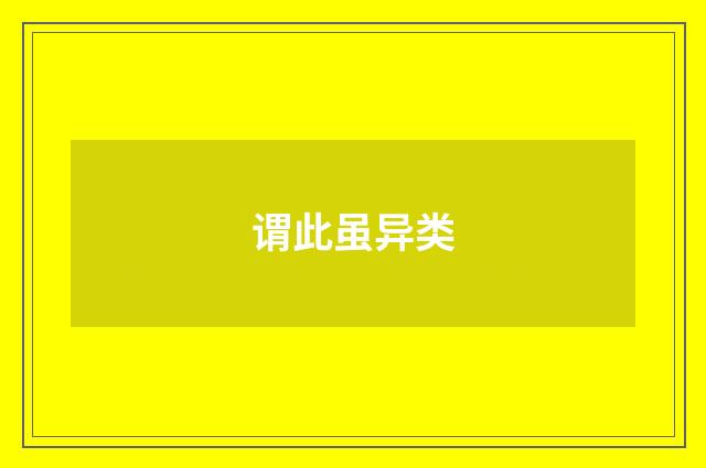 谓此虽异类
