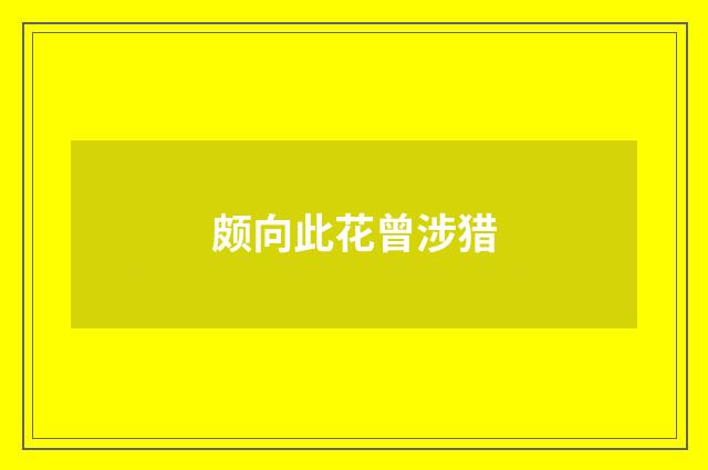 颇向此花曾涉猎