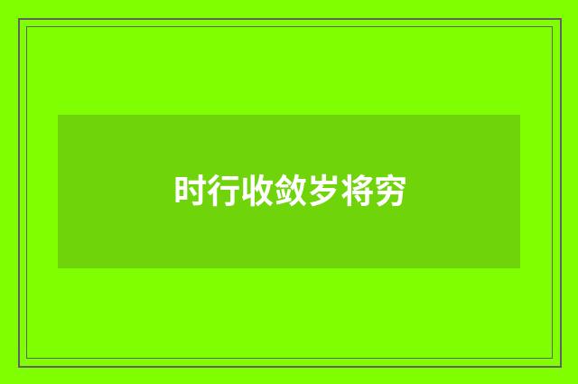 时行收敛岁将穷