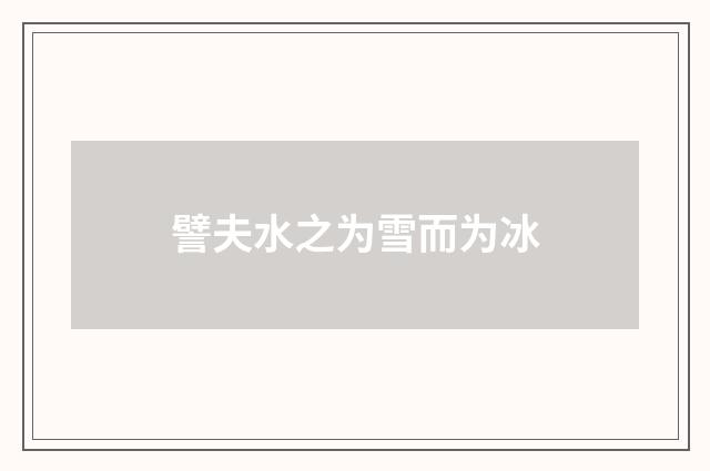 譬夫水之为雪而为冰