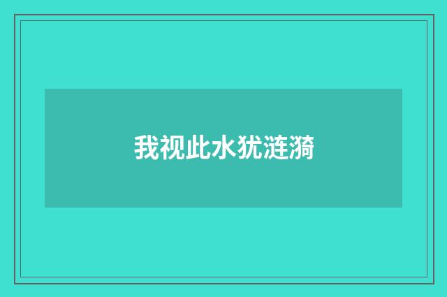 我视此水犹涟漪