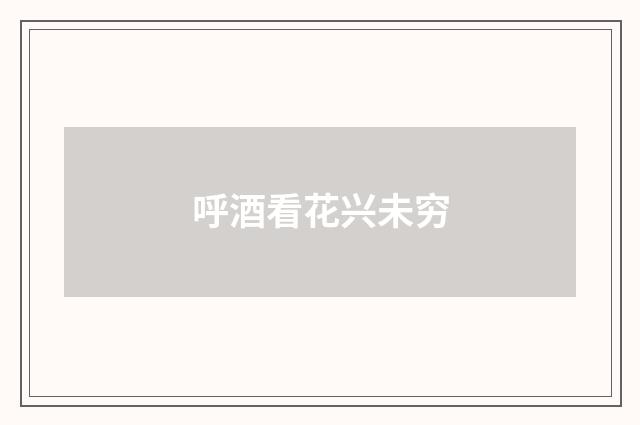 呼酒看花兴未穷