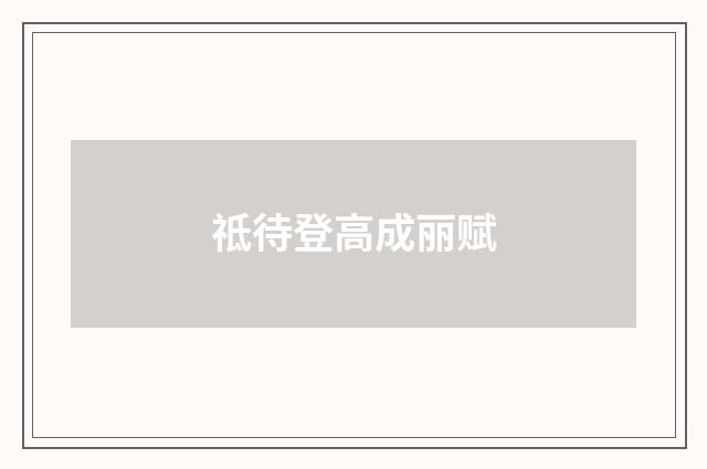 祗待登高成丽赋