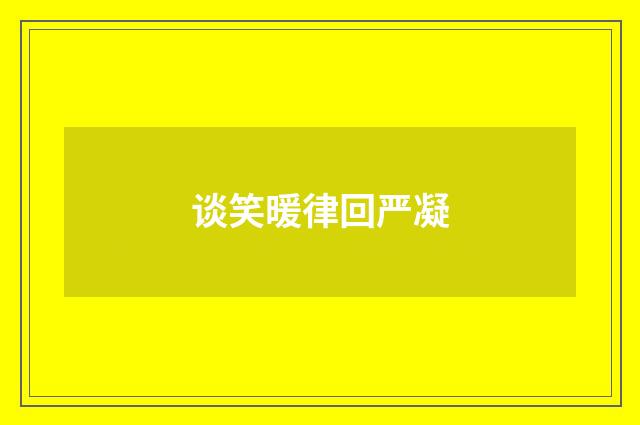 谈笑暖律回严凝