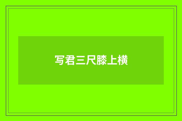 写君三尺膝上横