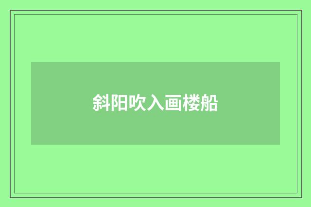 斜阳吹入画楼船