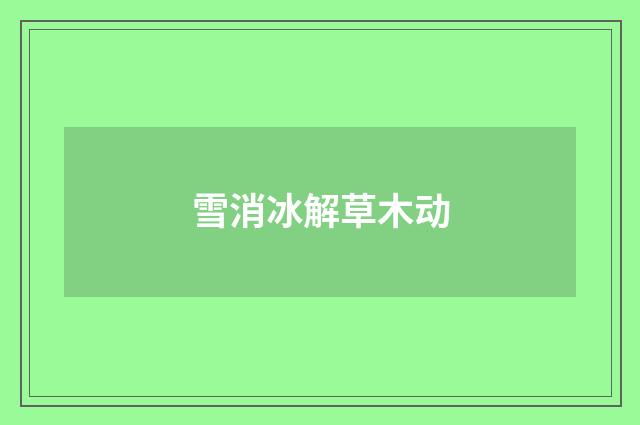 雪消冰解草木动