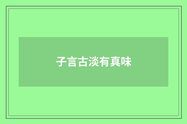 子言古淡有真味
