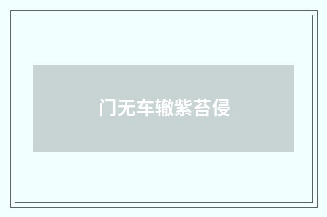 门无车辙紫苔侵