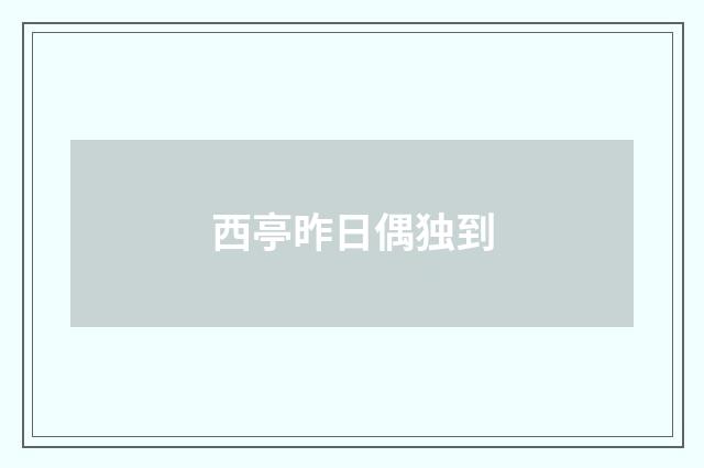 西亭昨日偶独到