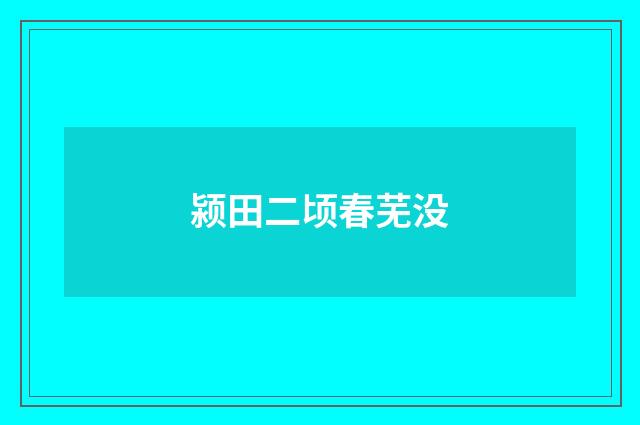 颍田二顷春芜没