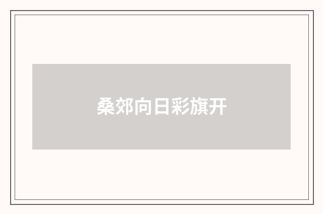 桑郊向日彩旗开