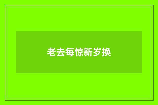 老去每惊新岁换