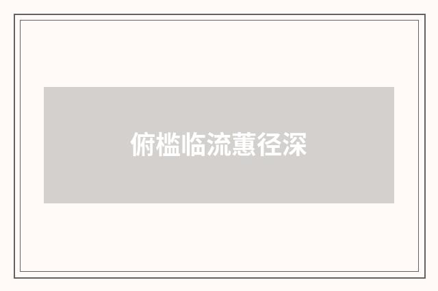 俯槛临流蕙径深