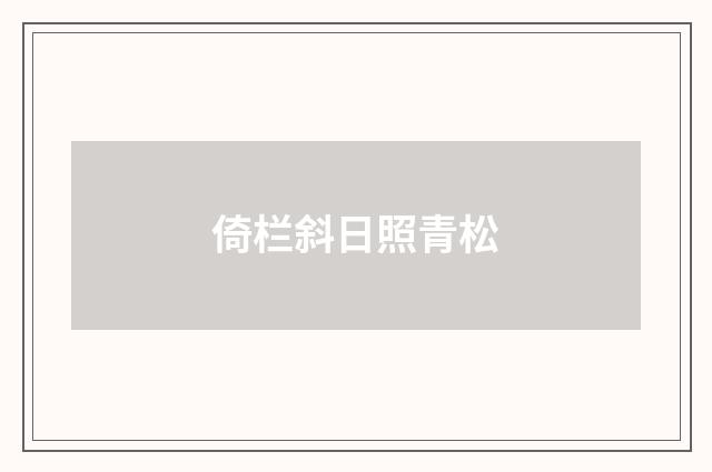 倚栏斜日照青松