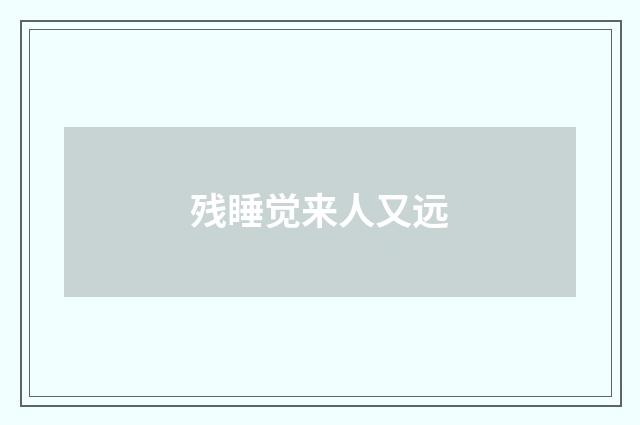 残睡觉来人又远