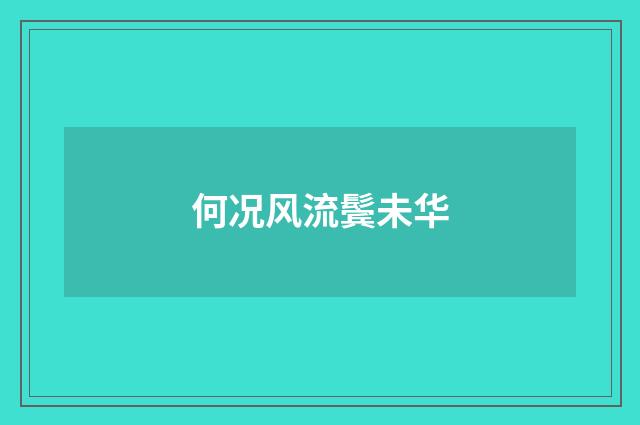 何况风流鬓未华