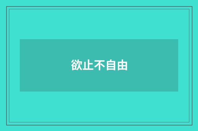 欲止不自由