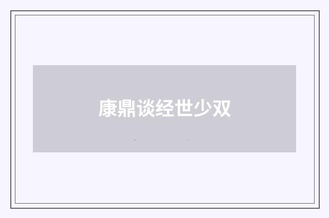 康鼎谈经世少双