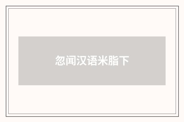 忽闻汉语米脂下