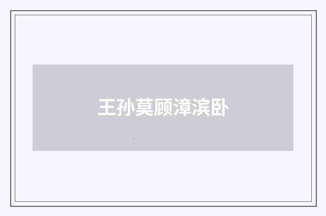 王孙莫顾漳滨卧