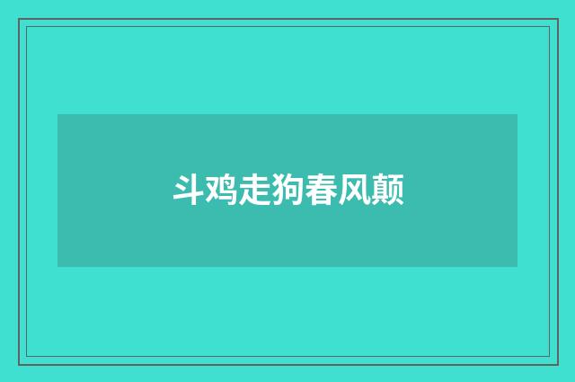 斗鸡走狗春风颠