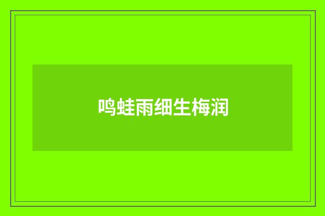 鸣蛙雨细生梅润