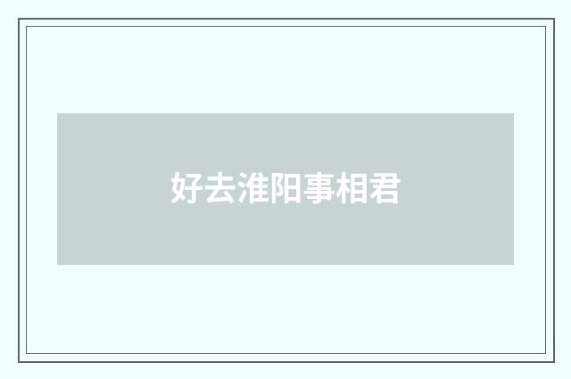 好去淮阳事相君