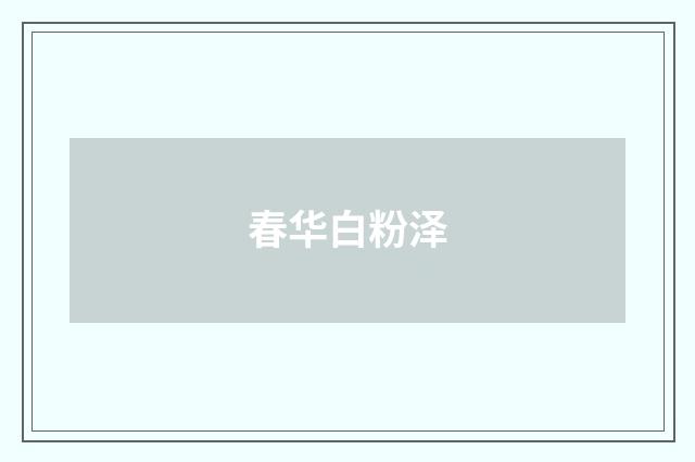 春华白粉泽