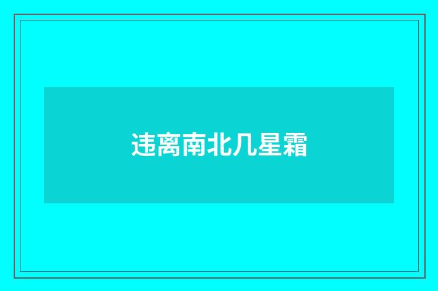 违离南北几星霜