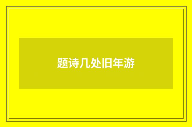 题诗几处旧年游