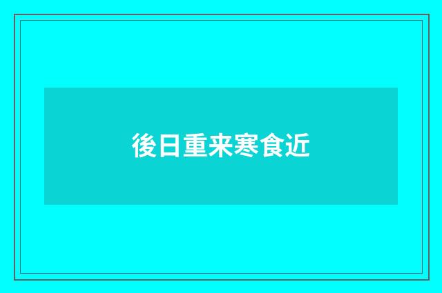 後日重来寒食近