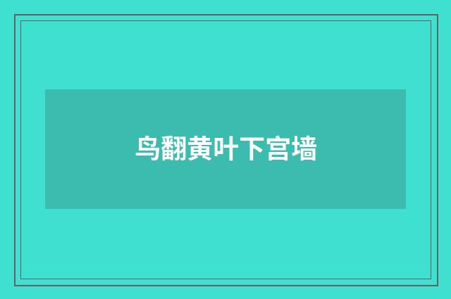 鸟翻黄叶下宫墙